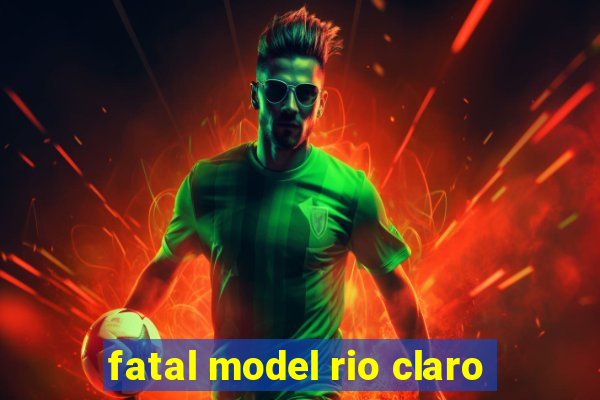 fatal model rio claro-sp